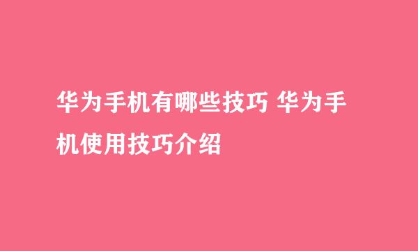 华为手机有哪些技巧 华为手机使用技巧介绍