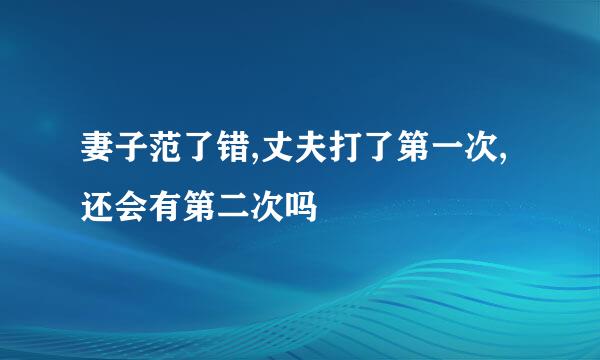 妻子范了错,丈夫打了第一次,还会有第二次吗