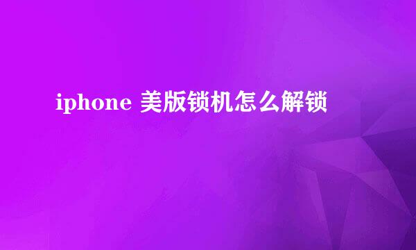 iphone 美版锁机怎么解锁