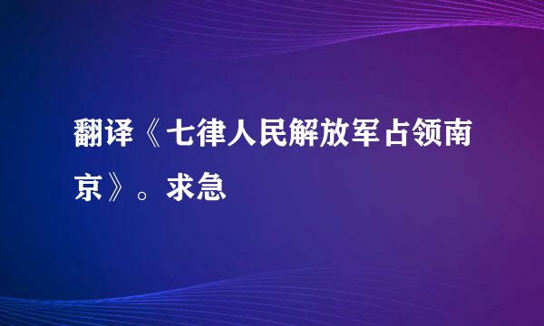 翻译《七律人民解放军占领南京》。求急