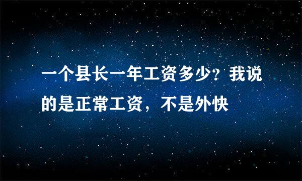 一个县长一年工资多少？我说的是正常工资，不是外快