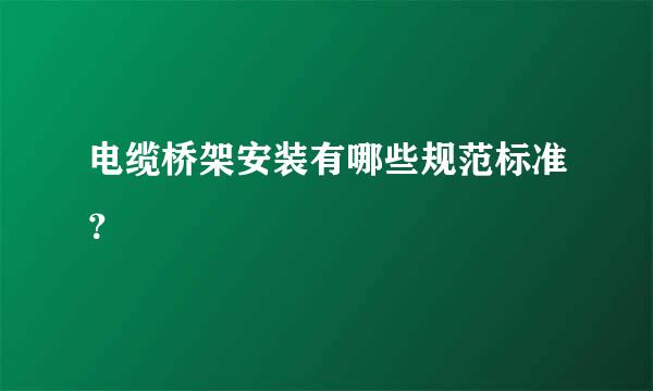 电缆桥架安装有哪些规范标准？