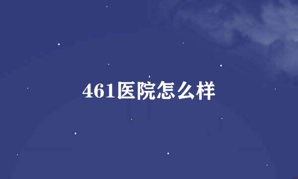 461医院怎么样