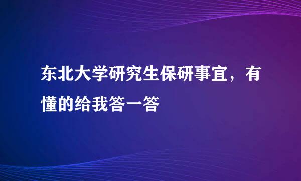 东北大学研究生保研事宜，有懂的给我答一答