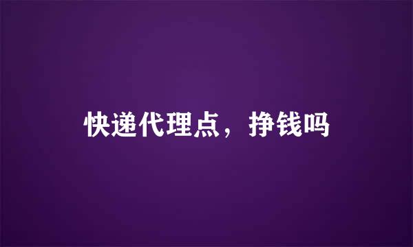 快递代理点，挣钱吗