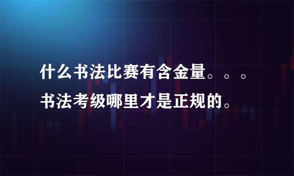 什么书法比赛有含金量。。。书法考级哪里才是正规的。