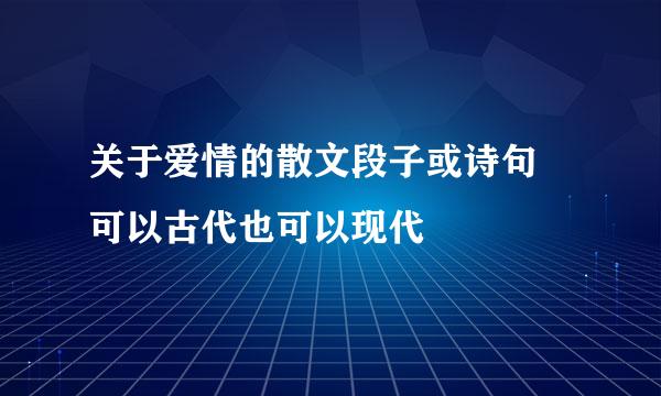 关于爱情的散文段子或诗句 可以古代也可以现代