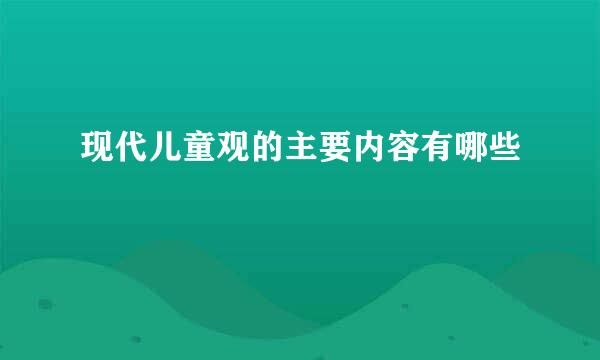 现代儿童观的主要内容有哪些