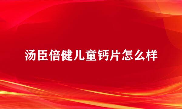 汤臣倍健儿童钙片怎么样