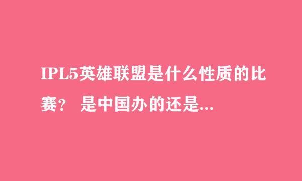 IPL5英雄联盟是什么性质的比赛？ 是中国办的还是世界办的？ 冠军多少奖金