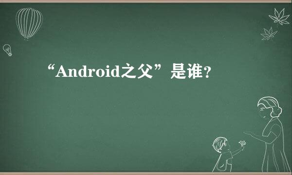 “Android之父”是谁？