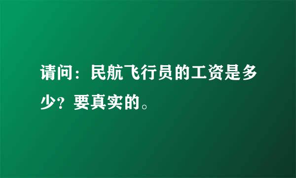 请问：民航飞行员的工资是多少？要真实的。