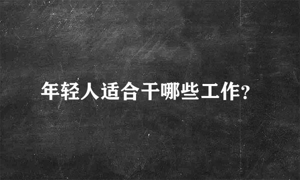 年轻人适合干哪些工作？