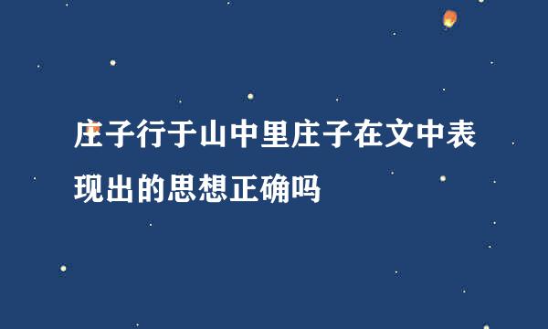 庄子行于山中里庄子在文中表现出的思想正确吗