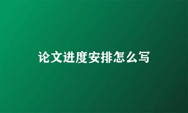 论文进度安排怎么写