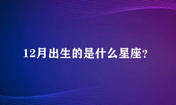 12月出生的是什么星座？