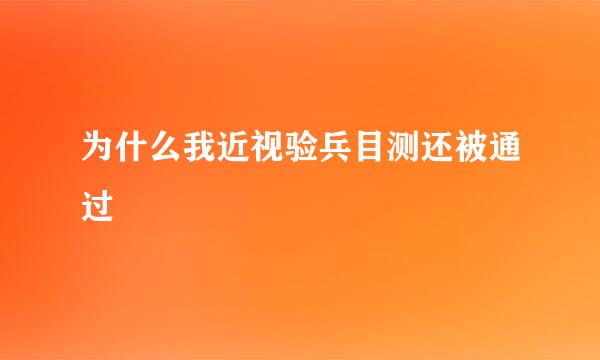 为什么我近视验兵目测还被通过