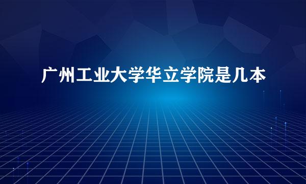 广州工业大学华立学院是几本