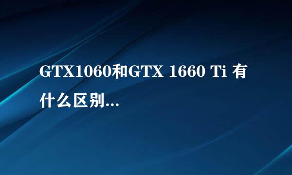 GTX1060和GTX 1660 Ti 有什么区别？那款更好？