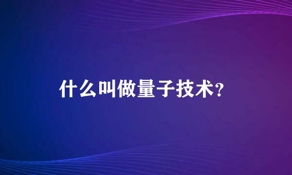 什么叫做量子技术？