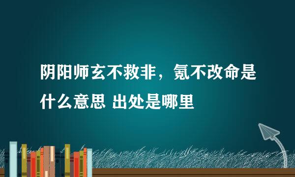 阴阳师玄不救非，氪不改命是什么意思 出处是哪里