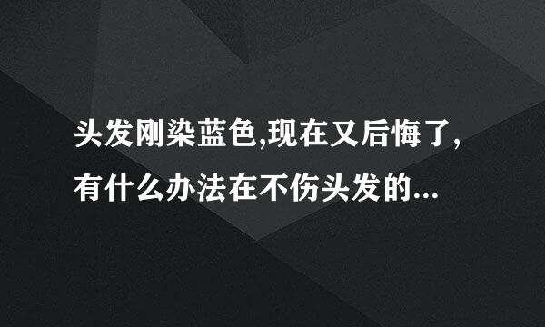 头发刚染蓝色,现在又后悔了,有什么办法在不伤头发的情况换颜色