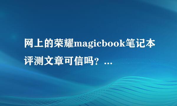 网上的荣耀magicbook笔记本评测文章可信吗？有没有使用同款轻薄本的大神讲讲它的特点？