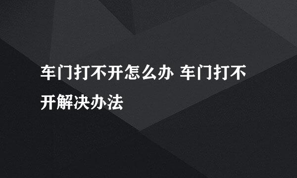 车门打不开怎么办 车门打不开解决办法