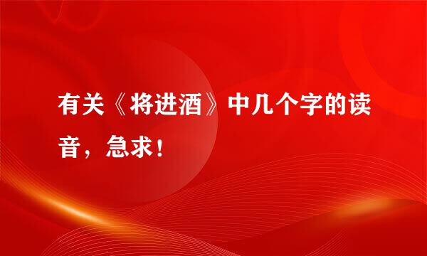 有关《将进酒》中几个字的读音，急求！