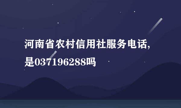 河南省农村信用社服务电话,是037196288吗