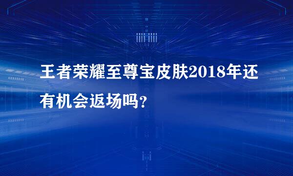 王者荣耀至尊宝皮肤2018年还有机会返场吗？