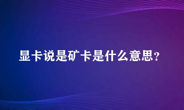 显卡说是矿卡是什么意思？