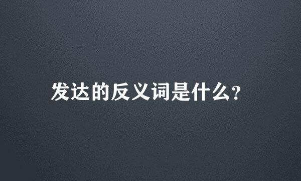 发达的反义词是什么？