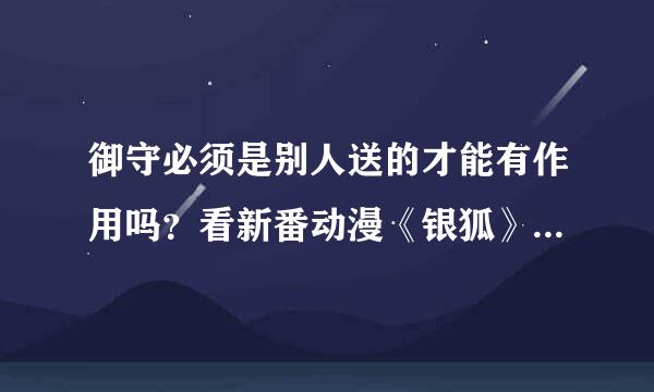 御守必须是别人送的才能有作用吗？看新番动漫《银狐》里面说的，不知道是不是？