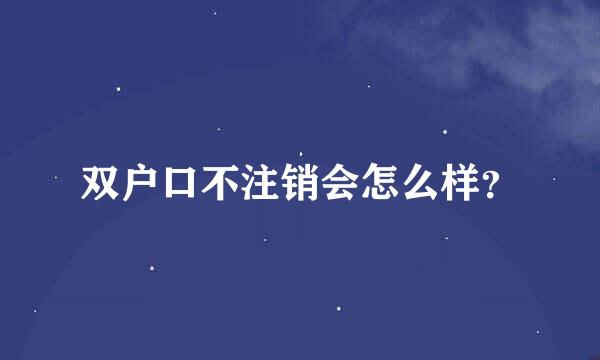 双户口不注销会怎么样？