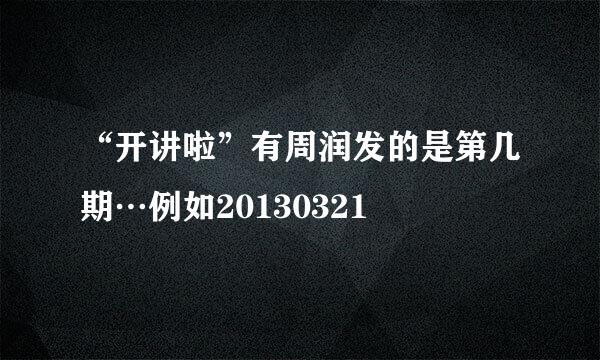 “开讲啦”有周润发的是第几期…例如20130321