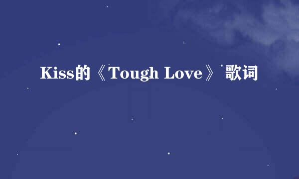 Kiss的《Tough Love》 歌词