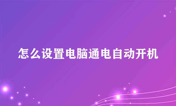 怎么设置电脑通电自动开机