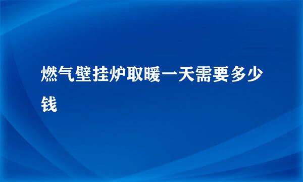 燃气壁挂炉取暖一天需要多少钱