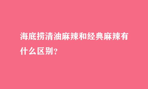 海底捞清油麻辣和经典麻辣有什么区别？