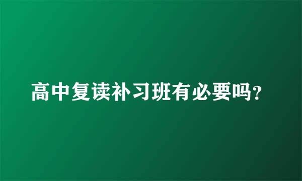 高中复读补习班有必要吗？