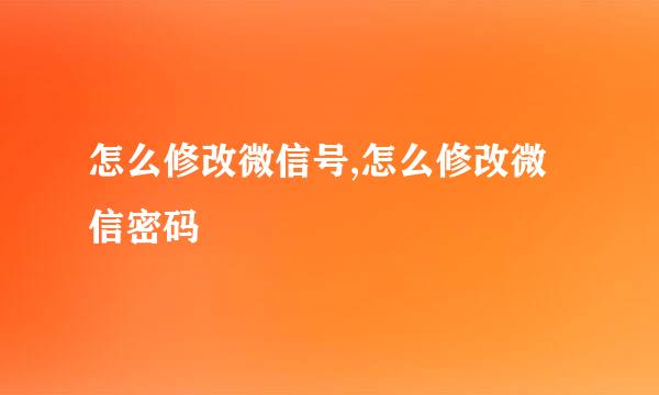 怎么修改微信号,怎么修改微信密码