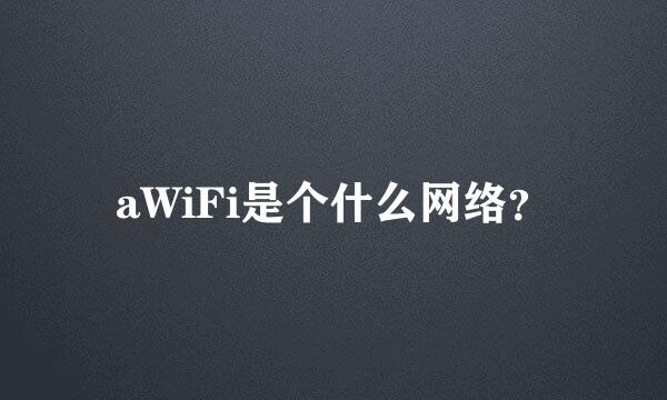 aWiFi是个什么网络？