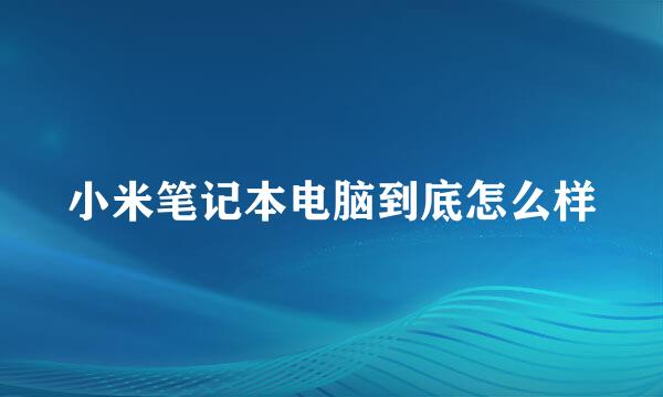 小米笔记本电脑到底怎么样