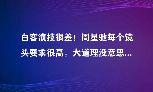 白客演技很差！周星驰每个镜头要求很高。大道理没意思：《大闹天竺》