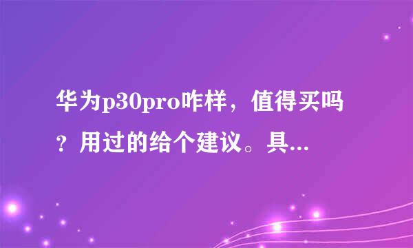 华为p30pro咋样，值得买吗？用过的给个建议。具体说一说