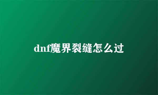 dnf魔界裂缝怎么过