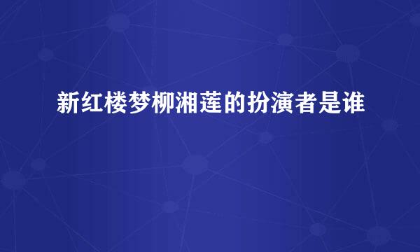 新红楼梦柳湘莲的扮演者是谁