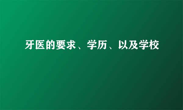 牙医的要求、学历、以及学校