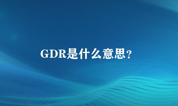 GDR是什么意思？